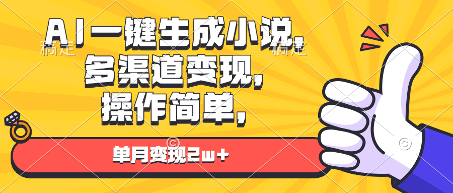 (13707期)AI一键生成小说,多渠道变现, 操作简单,单月变现2w+