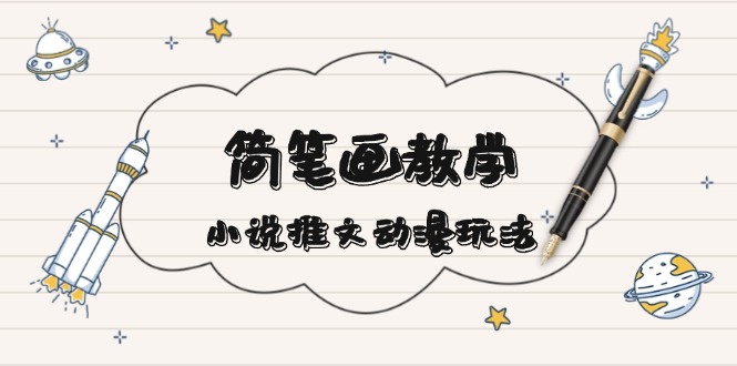 (13717期)简 笔 画 教 学,小说推文动漫玩法,提供多种爆点文案写法,引爆社交媒体