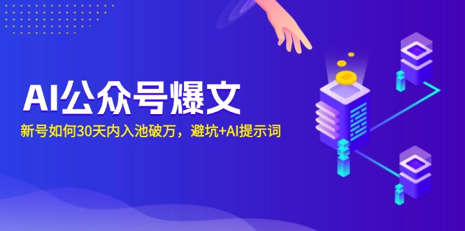 (13739期)AI公众号爆文:新号如何30天内入池破万,避坑+AI提示词