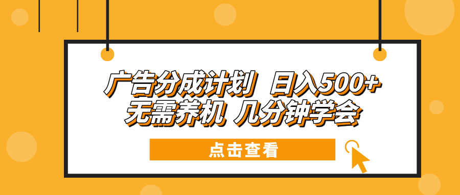 (13741期)广告分成计划 日入500+ 无需养机 几分钟学会