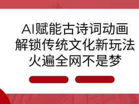 AI 赋能古诗词动画:解锁传统文化新玩法,火遍全网不是梦!