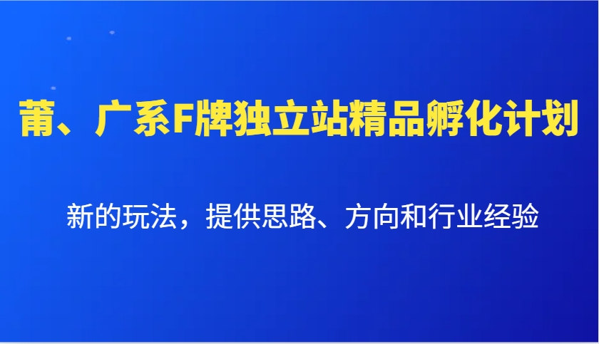 图片[1]-莆、广系F牌独立站精品孵化计划，新的玩法，提供思路、方向和行业经验