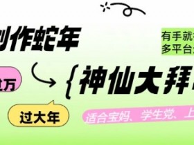 AI创作蛇年各路神仙大拜年,月入过万,有手就行,多平台通用!