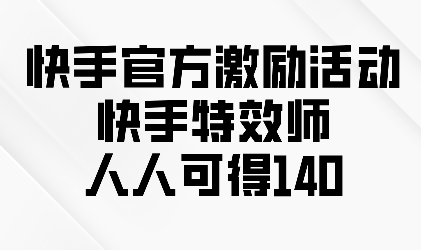 (13903期)快手官方激励活动-快手特效师,人人可得140