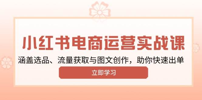 小红书的转现经营实战演练课,包含选款、流量获取与图文创作,帮助你迅速开单