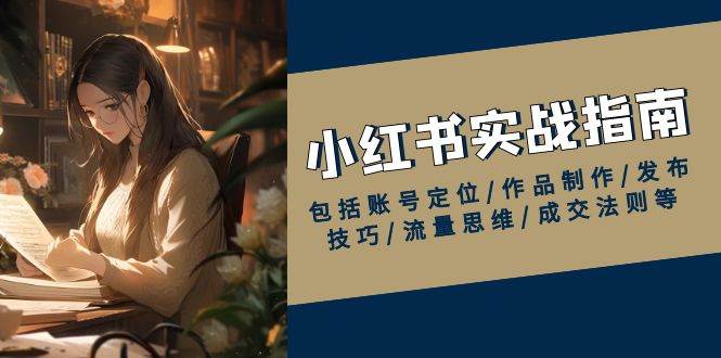 小红书的实战演练手册,包含内容创作/著作制做/公布方法/流量思维/交易量规律等