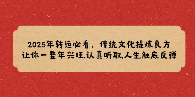 (14013期)2025年转运必看,传统文化提炼良方,让你一整年兴旺,认真听取,人生触底反弹