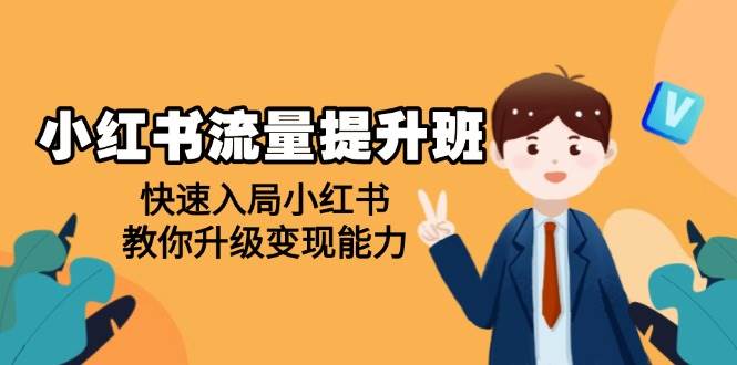 小红书流量提升班,帮助学员快速入局小红书,教你升级变现能力