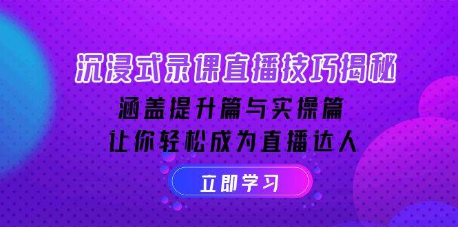 沉浸式体验录课直播技巧揭密:包含提高篇与实际操作篇, 让你可以变成直播达人