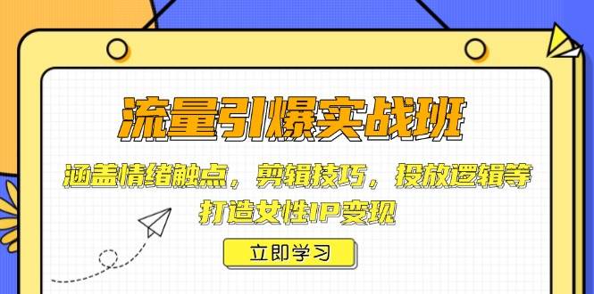 总流量点爆实战演练班,包含心态接触点,镜头语言,推广逻辑性等,打造女性IP转现