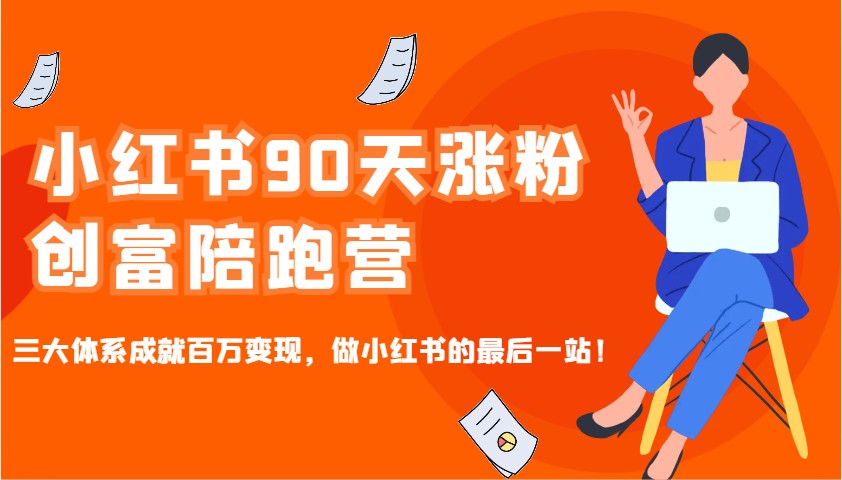 小红书的90天增粉财富陪跑营,三大体系造就上百万转现,做小红书的最后一站!