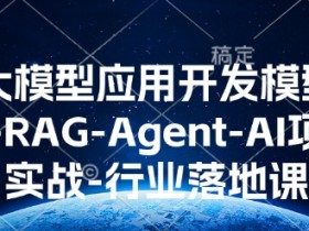 AI大模型应用开发模型训练-RAG-Agent-AI项目实战-行业落地课