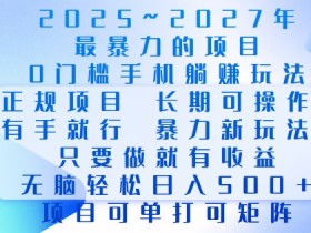 2025年最暴力0门槛手机项目,长期可操作,只要做当天就有收益,无脑轻松日入多张