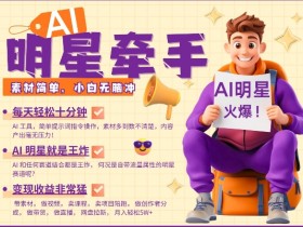 AI明星牵手,每天十分钟,带货、素材、分成都非常猛,发布就爆,月入过W,小白无脑冲