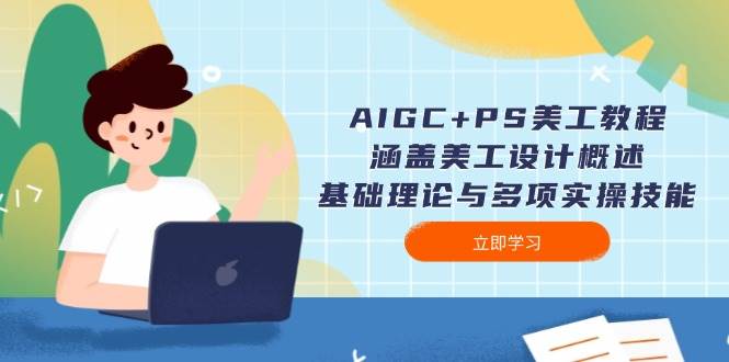 AIGC PS美工教程:包含网页美工简述、基础知识与多种实操能力