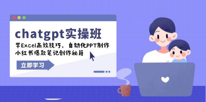 chatgpt实战演练班,学Excel高效率方法,自动化技术PPT制做,小红书爆款手记写作秘笈