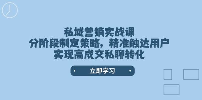 私域营销实战演练课,阶段性制定战略,精准触达客户,实现高交易量私信转换