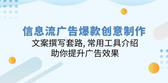 （14077期）信息流爆品创意制作：文案撰写招数, 实用工具详细介绍, 帮助你提高广告效应
