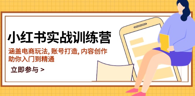 (14120期)小红书的实战演练夏令营,包含电商玩法, 账户打造出, 内容生产, 帮助你入门到精通