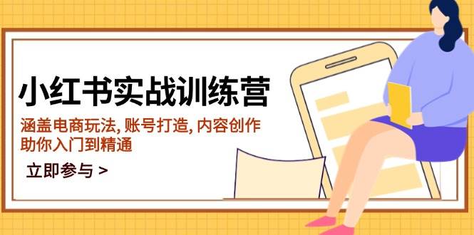 小红书的实战演练夏令营,包含电商玩法, 账户打造出, 内容生产, 帮助你入门到精通