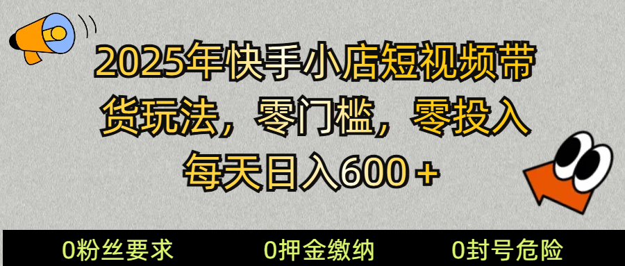 2025快手小店短视频卖货方式,零资金投入,零门槛,每日日入600+