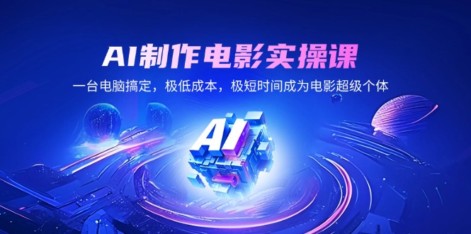 (14160期)AI制作电影实操课,一台电脑解决,极降低成本,极短期内变成影片超级个体