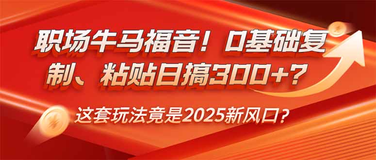 (14198期)初入职场牛和马福利!0基本拷贝、黏贴日搞300 ?这一套游戏玩法居然是2025新蓝海?