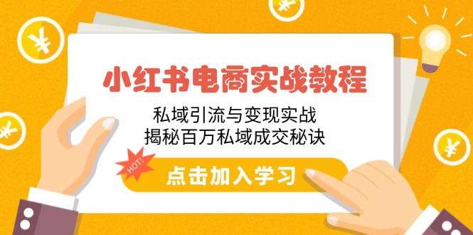 (14215期)小红书电商实战演练实例教程:私域引流与转现实战演练,揭密上百万公域交易量窍门