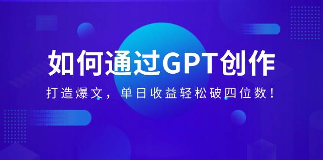 (14228期)怎样通过GPT写作,打造出热文,单日盈利轻轻松松破四位数!