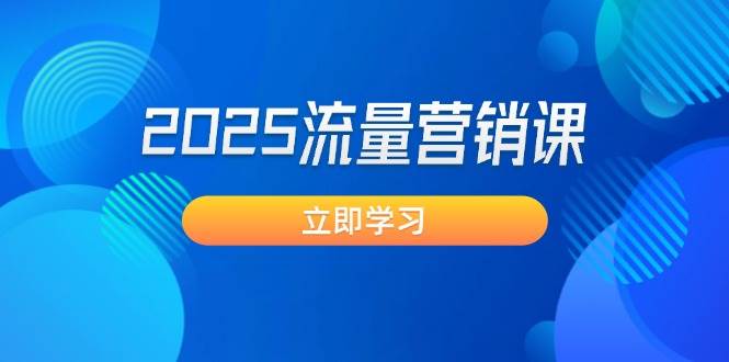 2025流量营销课:震撼销售业绩守点, 获客新趋势, 提升转化率, 设计方案生意模式