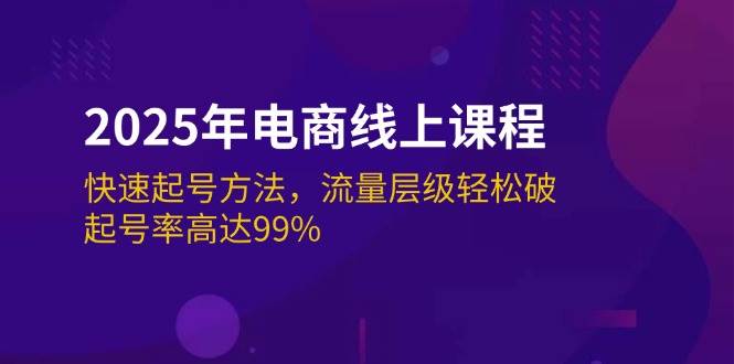 2025年电子商务在线课程:迅速养号方式,总流量等级轻轻松松破,养号率为99%