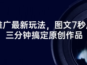 短剧推广最新玩法,图文7秒原创,三分钟搞定原创作品
