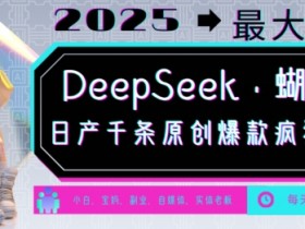 DeepSeek+蝴蝶号,2025年最大风口,日产千条原创爆款,轻松月入破W