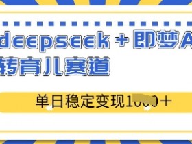 deepseek+即梦AI玩转育儿赛道,单日稳定变现多张