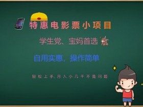 特惠电影票小项目,学生党、宝妈首选,轻松上手,月入小几千不是问题,自用实惠,操作简单