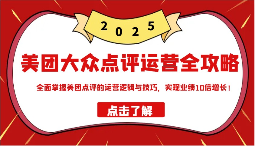 美团大众点评经营攻略大全2025,全面了解美团大众点评的运营思路和技巧,实现业绩10倍提高!