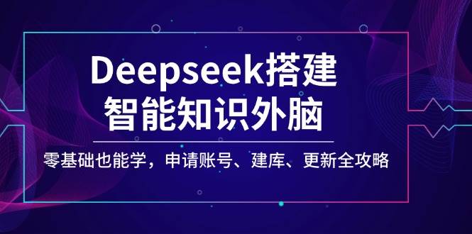 Deepseek构建智能化专业知识决策层,零基础也可以学,注册账号、建库、升级攻略大全