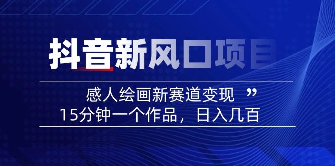(14421期)2025抖音新蓝海项目:感人至深美术绘画新生态转现,15min一个作品,日入好几百