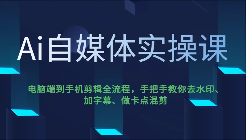 Ai自媒体平台实操课,pc端到手机剪辑全过程,教你如何去除水印、加字幕、做守点剪辑