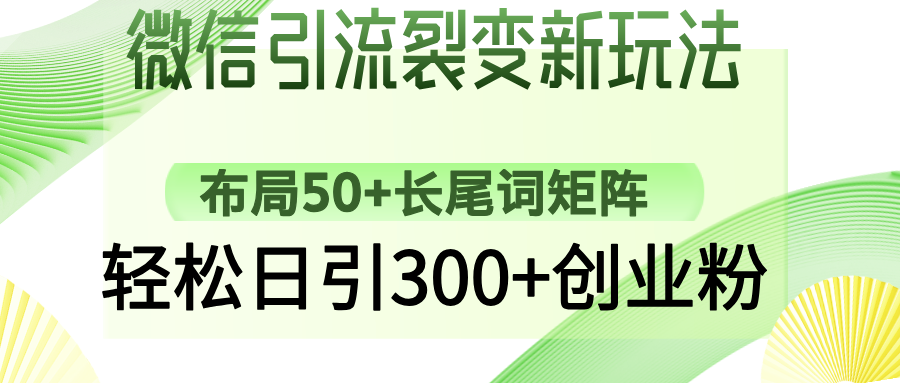 (14451期)微信加粉裂变式新模式:合理布局50 长尾关键词引流矩阵,轻轻松松日引300 自主创业粉