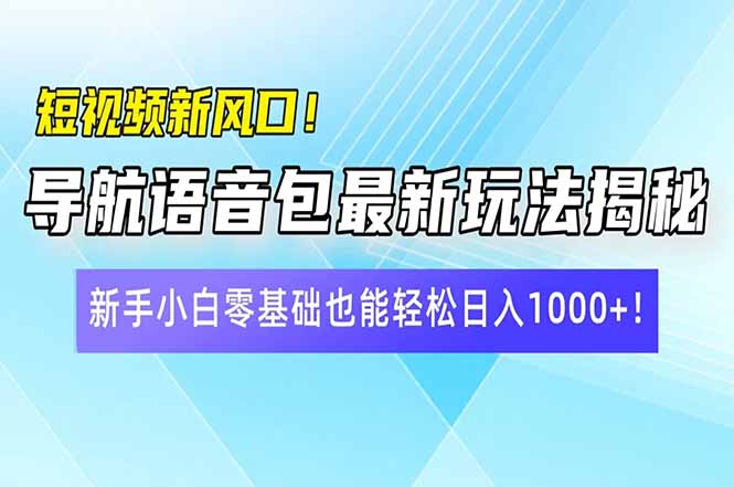 (14492期)小视频新蓝海!导航语音包全新游戏玩法揭密,新手入门零基础都可以轻松日入10…