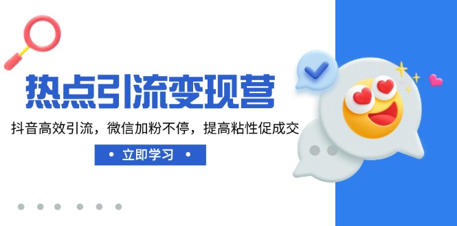 (14501期)网络热点引流变现营,抖音视频高效率引流方法,微信加粉不断,提升黏性促使交
