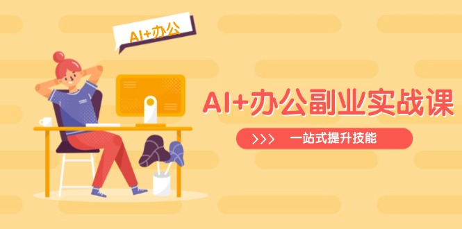 （14535期）AI 办公室第二职业实战演练课：从Excel到PPT，从行业现状到视频后期制作，一站式提高技能