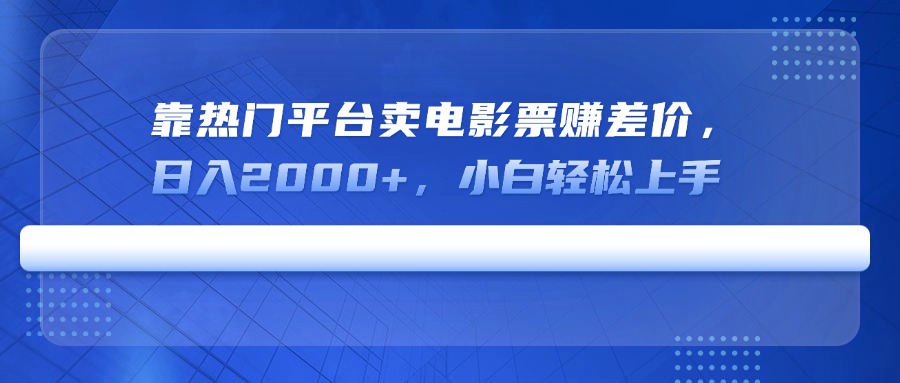 (14564期)靠受欢迎服务平台卖电影票赚取差价,日入2000 ,新手快速上手
