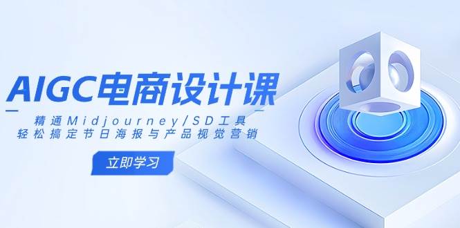 AIGC美工设计课:熟练Midjourney/SD专用工具,轻松解决节日宣传海报和产品视觉设计