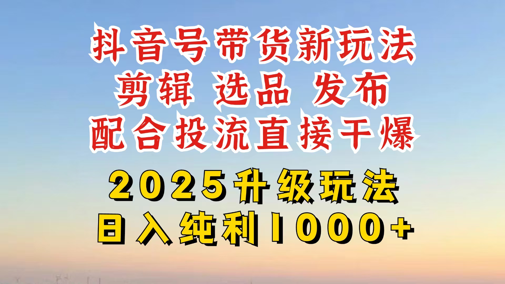 (14580期)抖音直播带货2025更新新模式,全攻略实际操作来临,从养号到视频剪辑,再从选款,配…