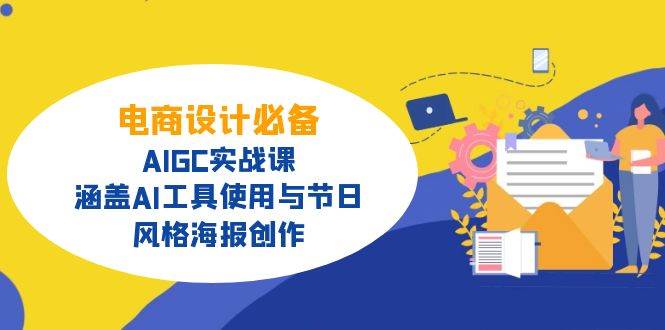 图片[1]-电商设计必备！AIGC实战课，涵盖AI工具使用与节日、风格海报创作-云上仙人资源网
