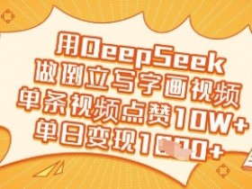 用DeepSeek做倒立写字画视频,单条视频点赞10W+,单日变现多张
