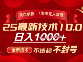 2025年淘宝无人直播带货10.0,全新技术,不违规,不封号,纯小白操作,日入多张【揭秘】