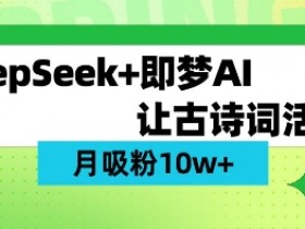 用DeepSeek做AI 古诗词视频,涨粉 10W+(保姆级教程)